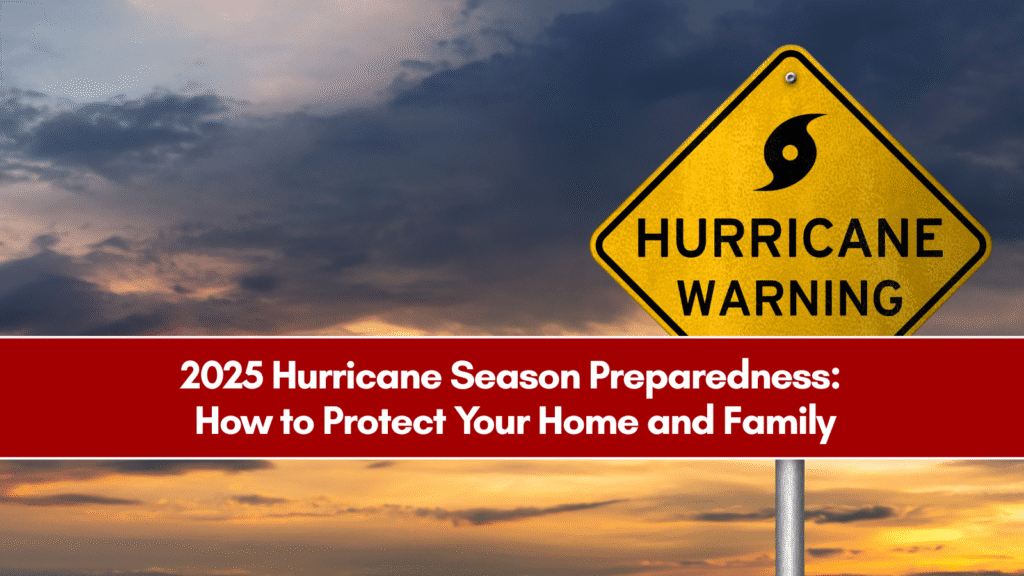 2025 Hurricane Season Preparedness: How to Protect Your Home and Family