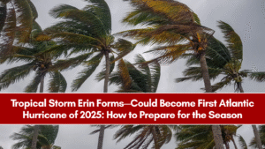 Tropical Storm Erin Forms—Could Become First Atlantic Hurricane of 2025: How to Prepare for the Season