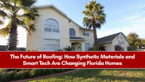 The Future of Roofing: How Synthetic Materials and Smart Tech Are Changing Florida Homes